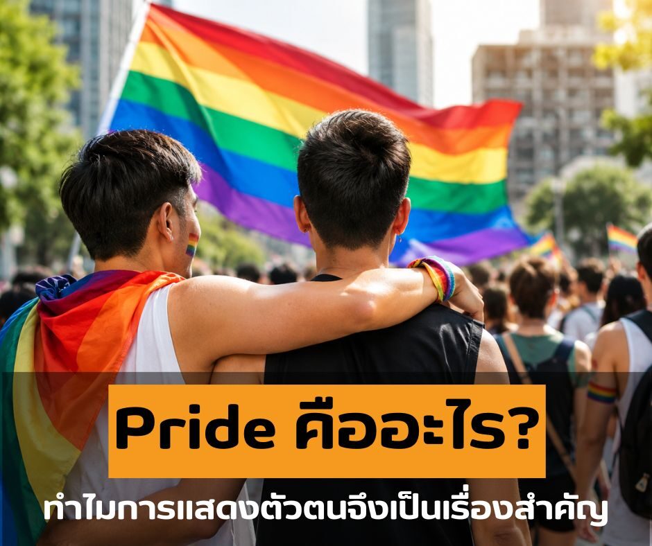 Pride คืออะไร? ทำไมการแสดงตัวตนจึงเป็นเรื่องสำคัญ