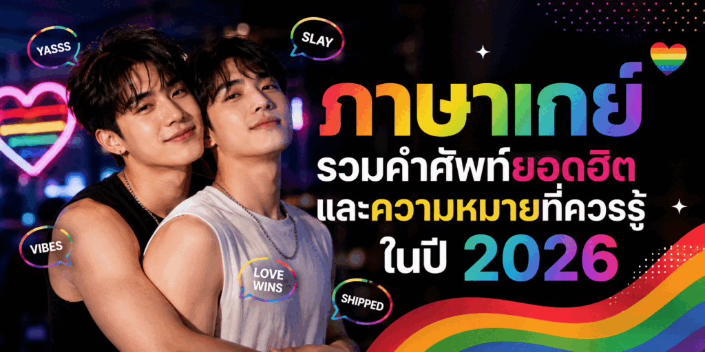 ภาษาเกย์ รวมคำศัพท์ยอดฮิตและความหมายที่ควรรู้ในปี 2026