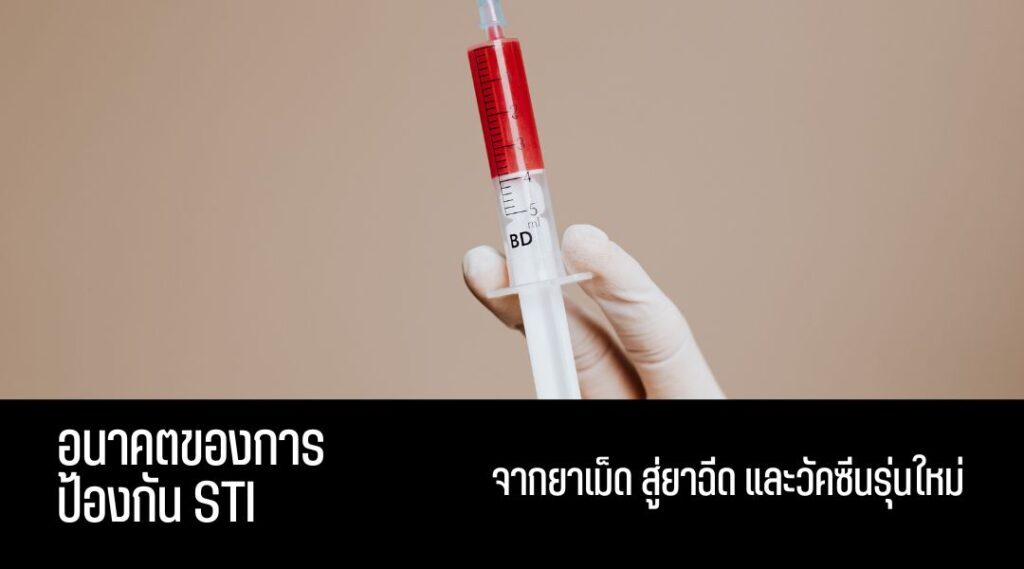 อนาคตของการป้องกัน STI: จากยาเม็ด สู่ยาฉีด และวัคซีนรุ่นใหม่