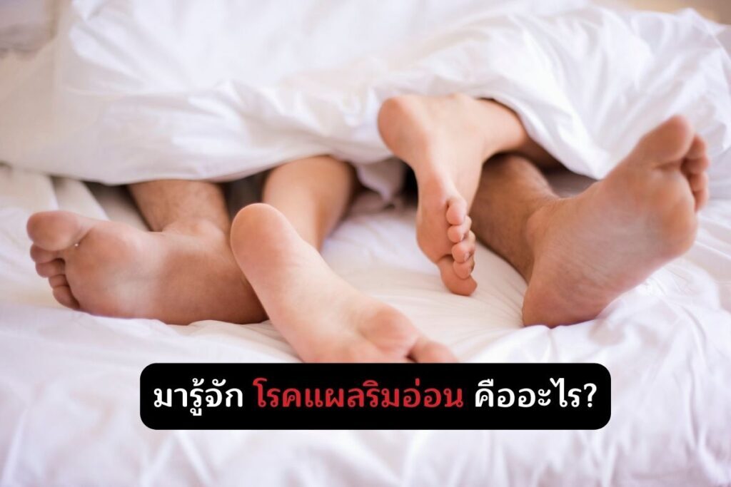 มารู้จัก โรคแผลริมอ่อน คืออะไร?