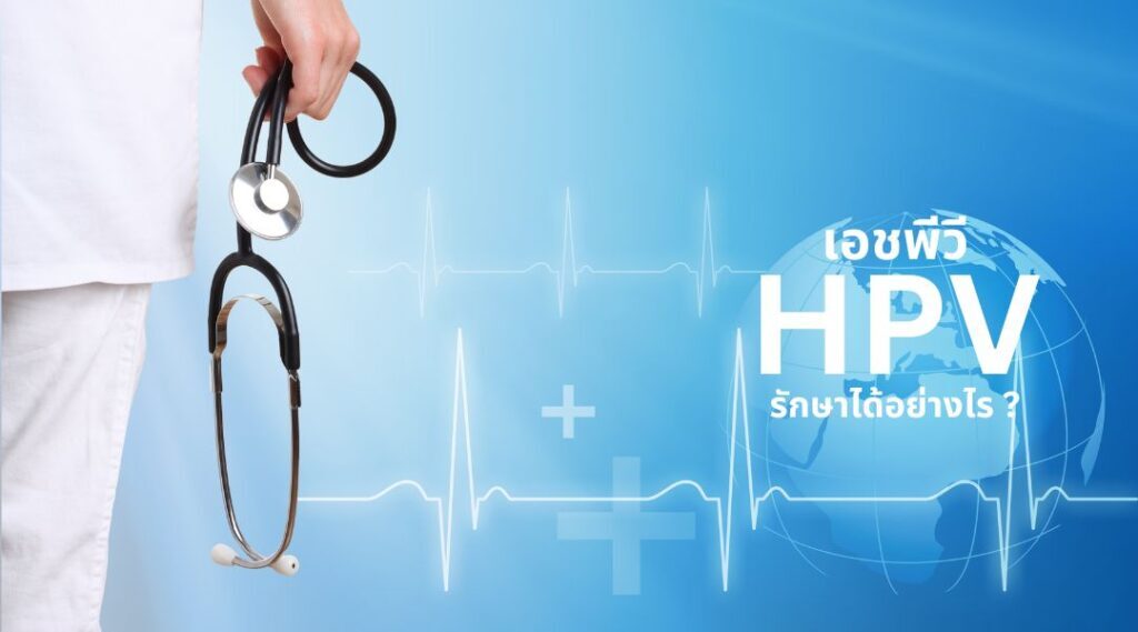 เอชพีวี (HPV) รักษาได้อย่างไร