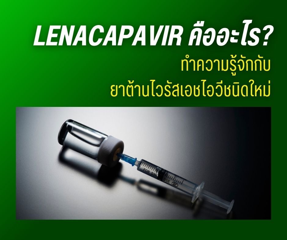 Lenacapavir คืออะไร? ทำความรู้จักกับยาต้านไวรัสเอชไอวีชนิดใหม่