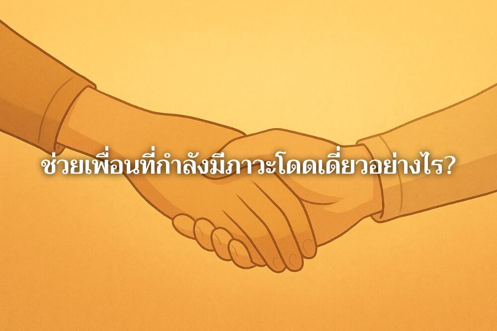 ช่วยเพื่อนที่กำลังมี ภาวะโดดเดี่ยว อย่างไร