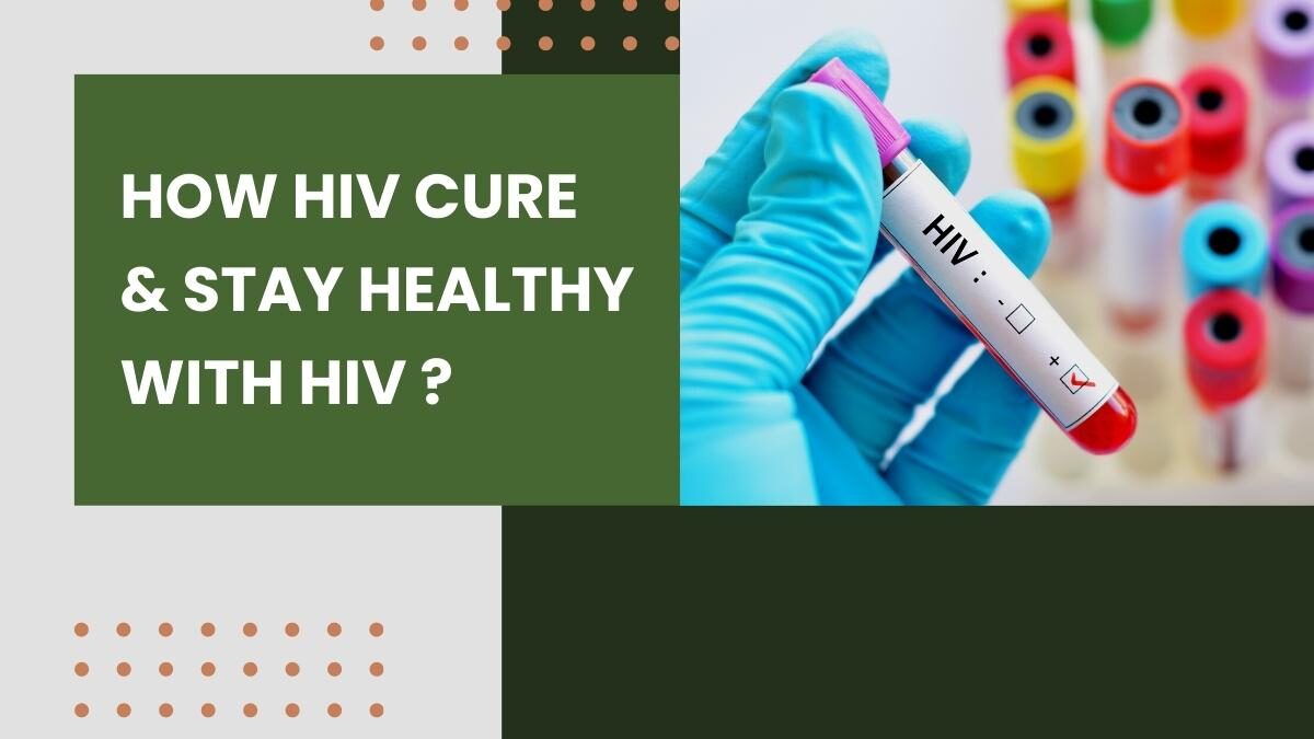How HIV cure and stay healthy with HIV ?