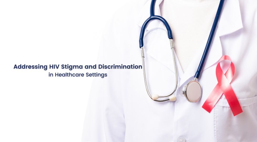 Addressing HIV Stigma and Discrimination in Healthcare Settings