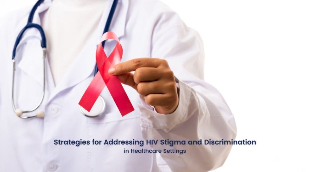 Strategies for Addressing HIV Stigma and Discrimination in Healthcare Settings