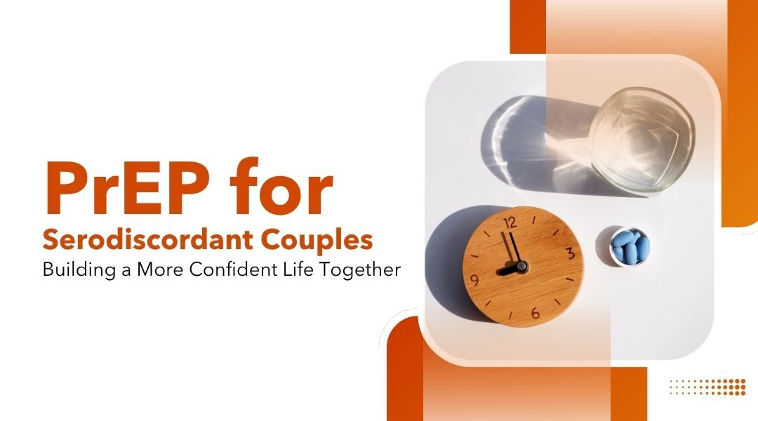 PrEP for Serodiscordant Couples | Building a More Confident Life Together