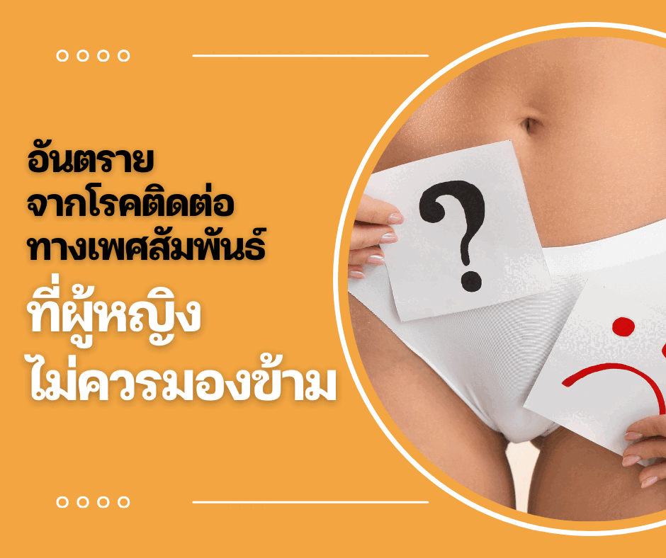 อันตรายจากโรคติดต่อทางเพศสัมพันธ์ที่ผู้หญิงไม่ควรมองข้าม
