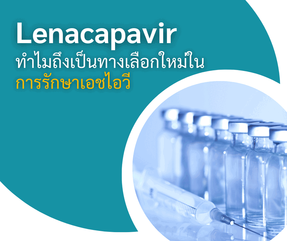 Lenacapavir ทำไมถึงเป็นทางเลือกใหม่ในการรักษาเอชไอวี