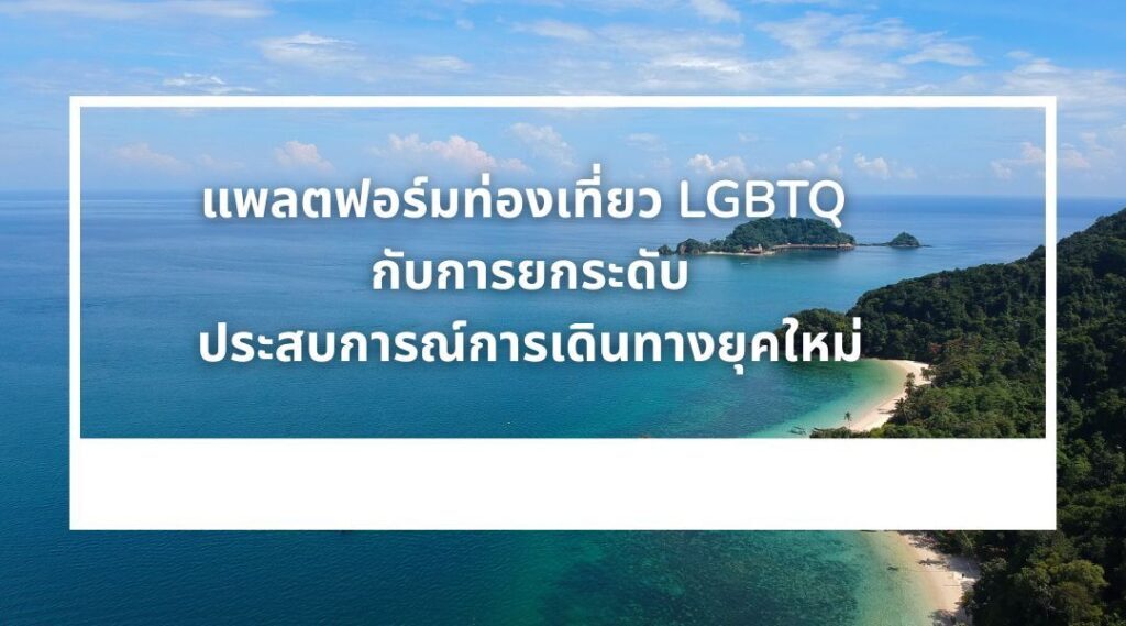 แพลตฟอร์มท่องเที่ยว LGBTQ กับการยกระดับประสบการณ์การเดินทางยุคใหม่